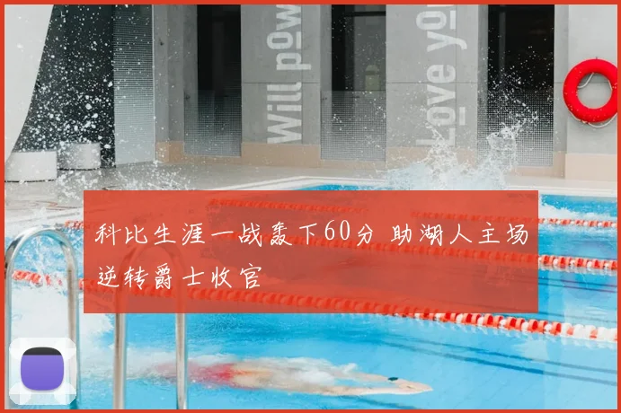 科比生涯一战轰下60分 助湖人主场逆转爵士收官
