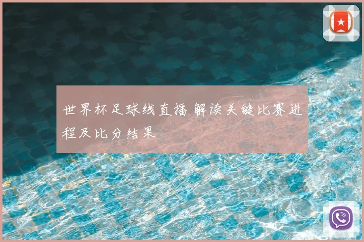 世界杯足球线直播 解读关键比赛进程及比分结果