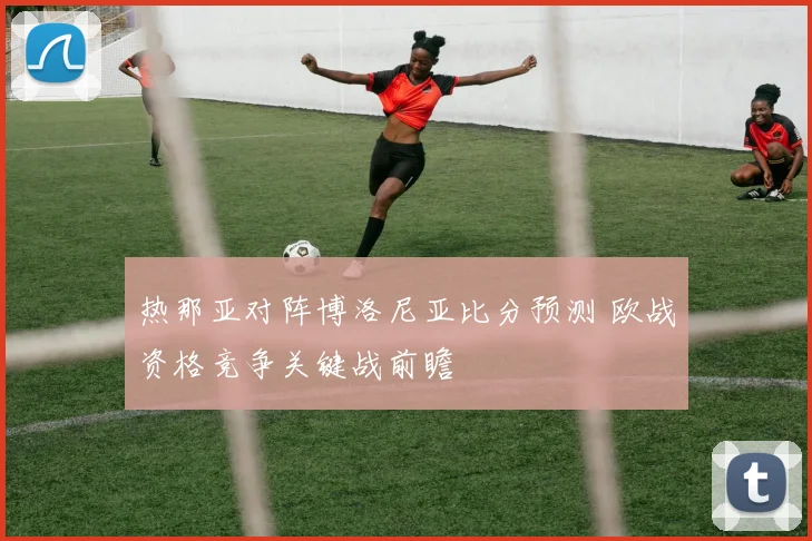 热那亚对阵博洛尼亚比分预测 欧战资格竞争关键战前瞻